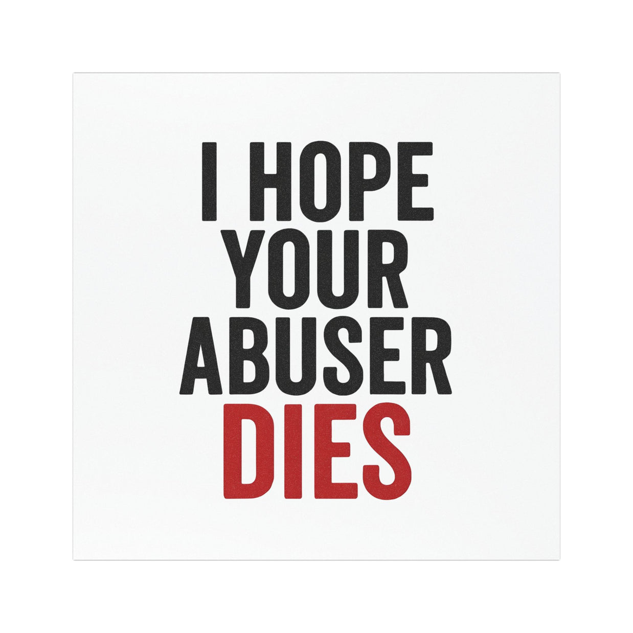 "I hope your abuser dies"  Car Magnet - Empowering Message, Creative Gift for Supporters, Strong Vibes for Road Warriors