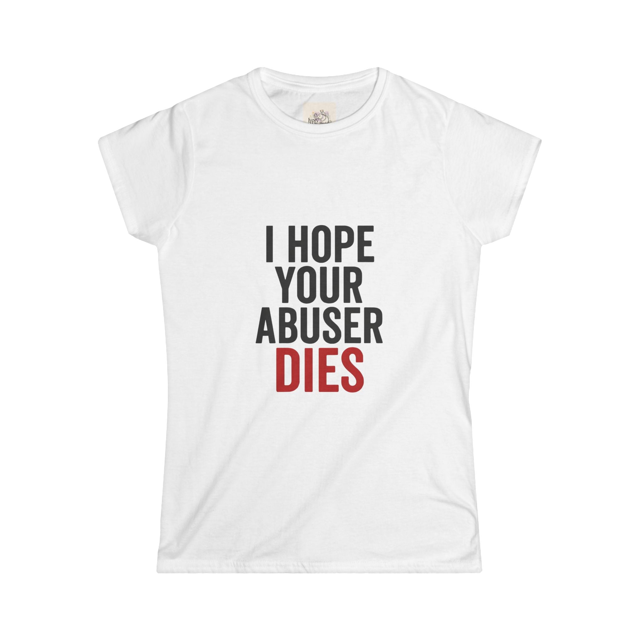 I hope your abuser dies, Funny Gift for Activists, Casual Wear, Anti-Abuse Awareness, Self-Care Apparel